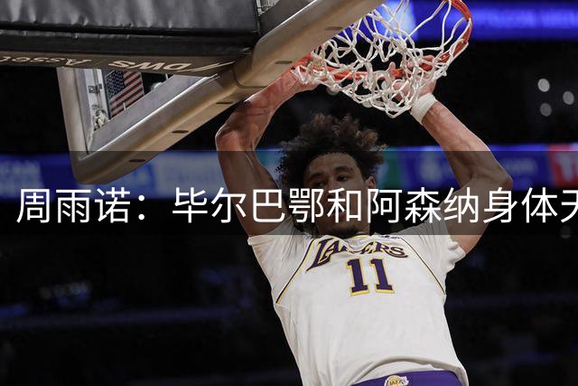 周雨诺：毕尔巴鄂和阿森纳身体天赋都很好，赢球了继续备战下一场